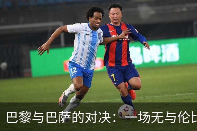 巴黎与巴萨的对决：一场无与伦比的足球盛宴